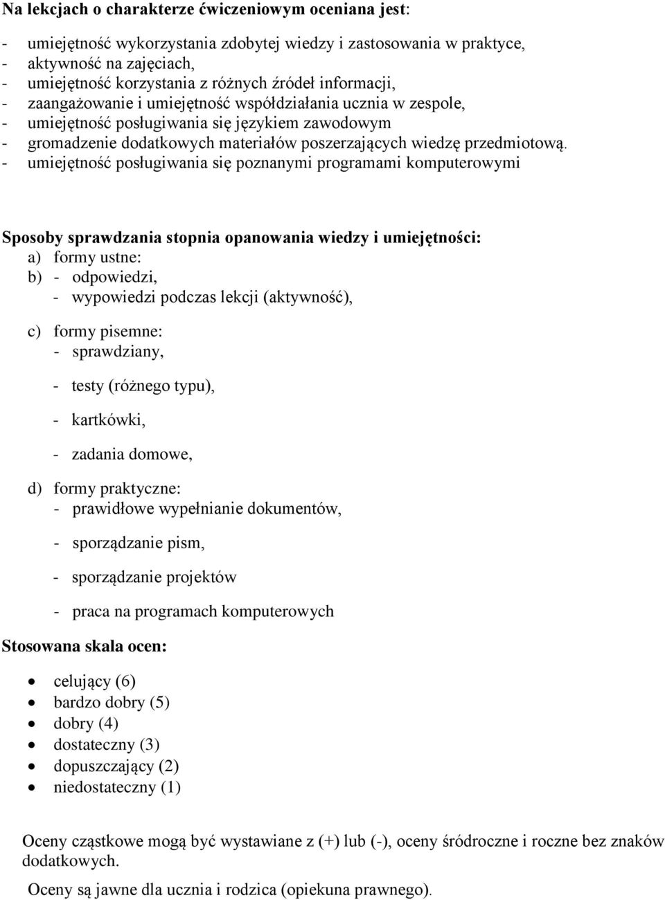 - umiejętność posługiwania się poznanymi programami komputerowymi Sposoby sprawdzania stopnia opanowania wiedzy i umiejętności: a) formy ustne: b) - odpowiedzi, - wypowiedzi podczas lekcji