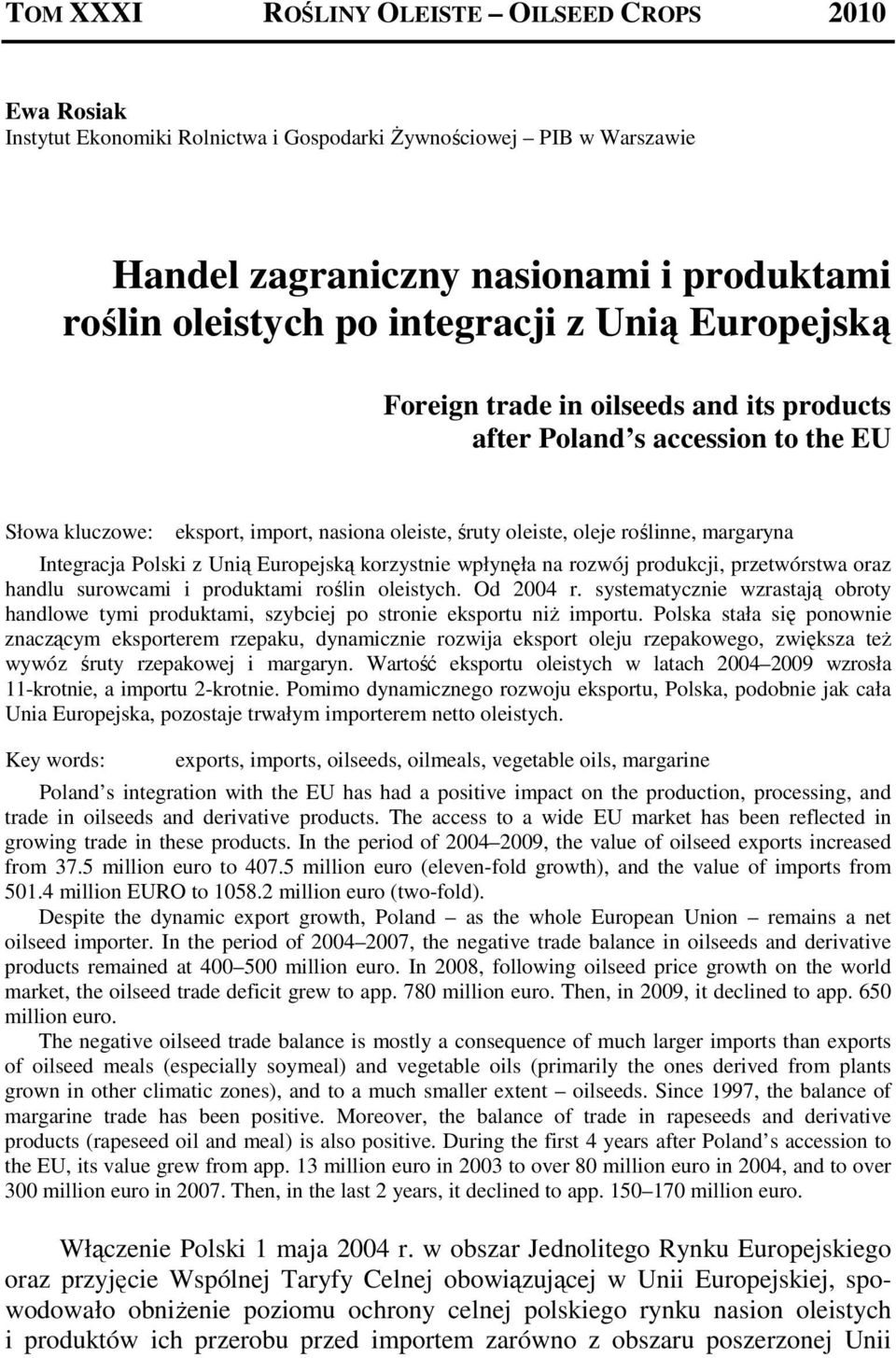 Unią Europejską korzystnie wpłynęła na rozwój produkcji, przetwórstwa oraz handlu surowcami i produktami roślin oleistych. Od 24 r.