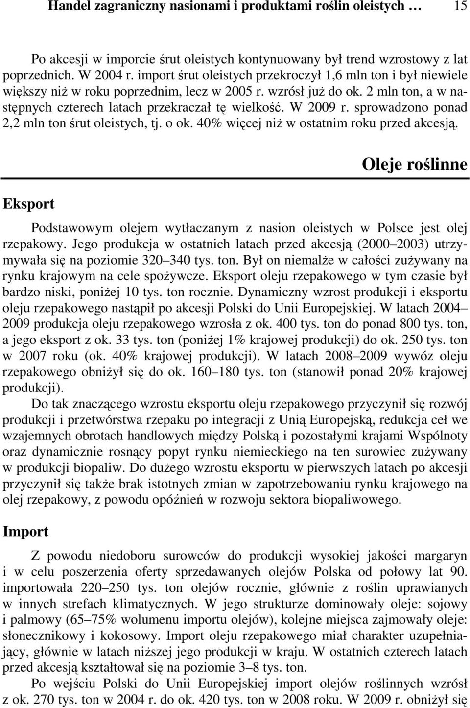 sprowadzono ponad 2,2 mln ton śrut oleistych, tj. o ok. 4% więcej niż w ostatnim roku przed akcesją. Oleje roślinne Podstawowym olejem wytłaczanym z nasion oleistych w Polsce jest olej rzepakowy.