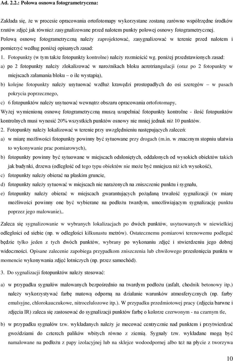 polowej osnowy fotogrametrycznej. Polową osnowę fotogrametryczną należy zaprojektować, zasygnalizować w terenie przed nalotem i pomierzyć według poniżej opisanych zasad: 1.