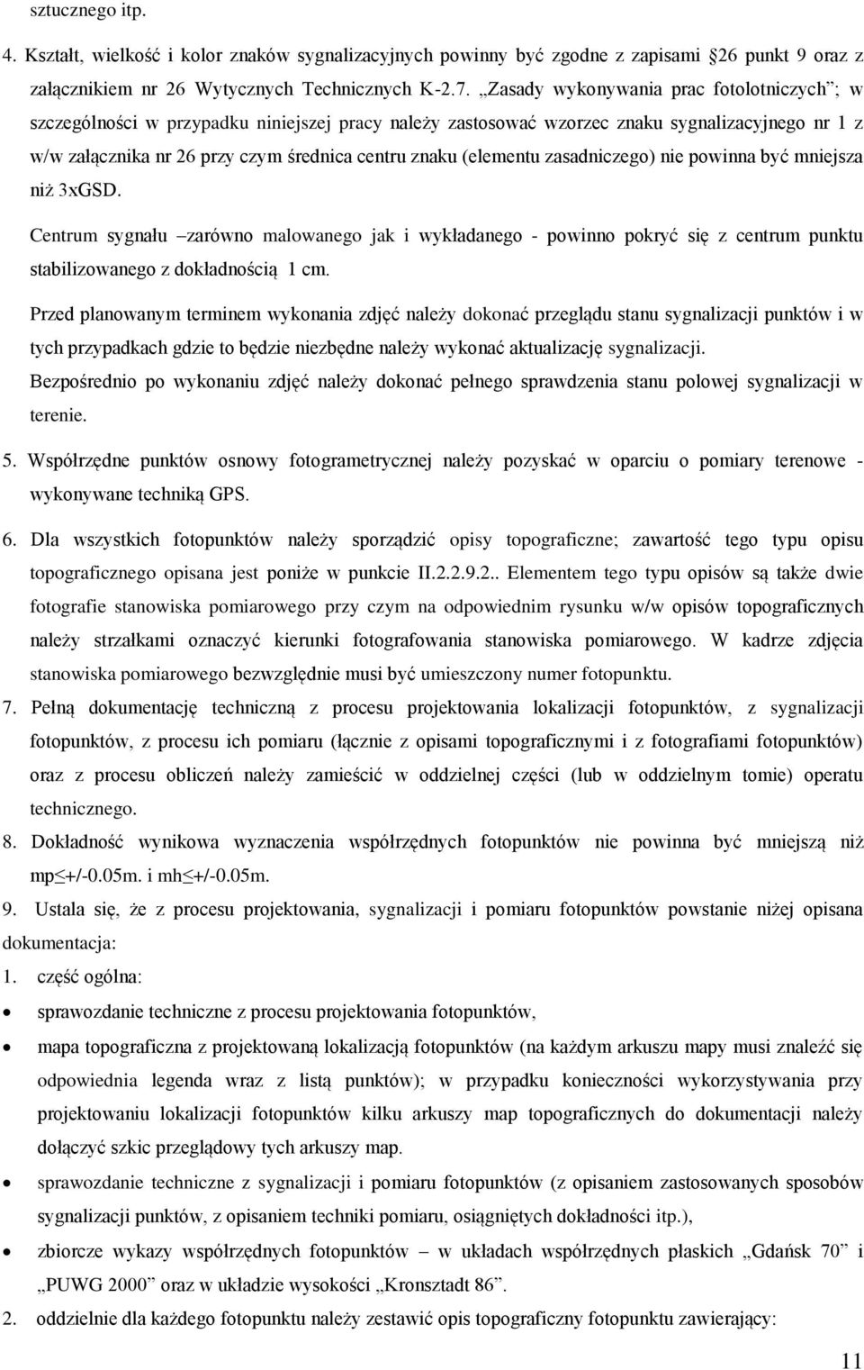 (elementu zasadniczego) nie powinna być mniejsza niż 3xGSD. Centrum sygnału zarówno malowanego jak i wykładanego - powinno pokryć się z centrum punktu stabilizowanego z dokładnością 1 cm.