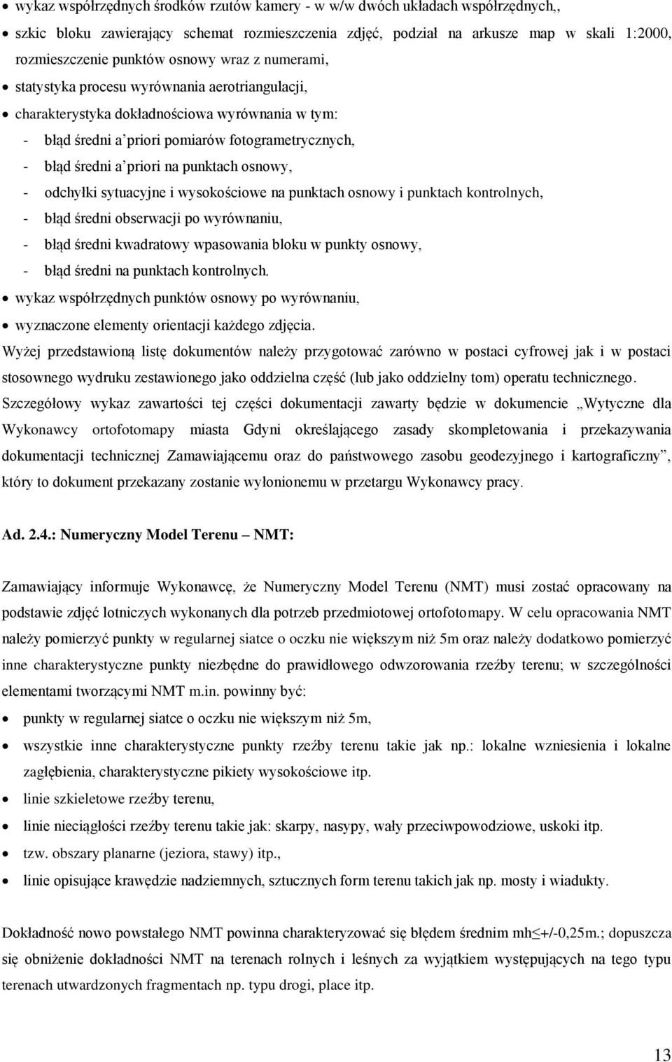 punktach osnowy, - odchyłki sytuacyjne i wysokościowe na punktach osnowy i punktach kontrolnych, - błąd średni obserwacji po wyrównaniu, - błąd średni kwadratowy wpasowania bloku w punkty osnowy, -