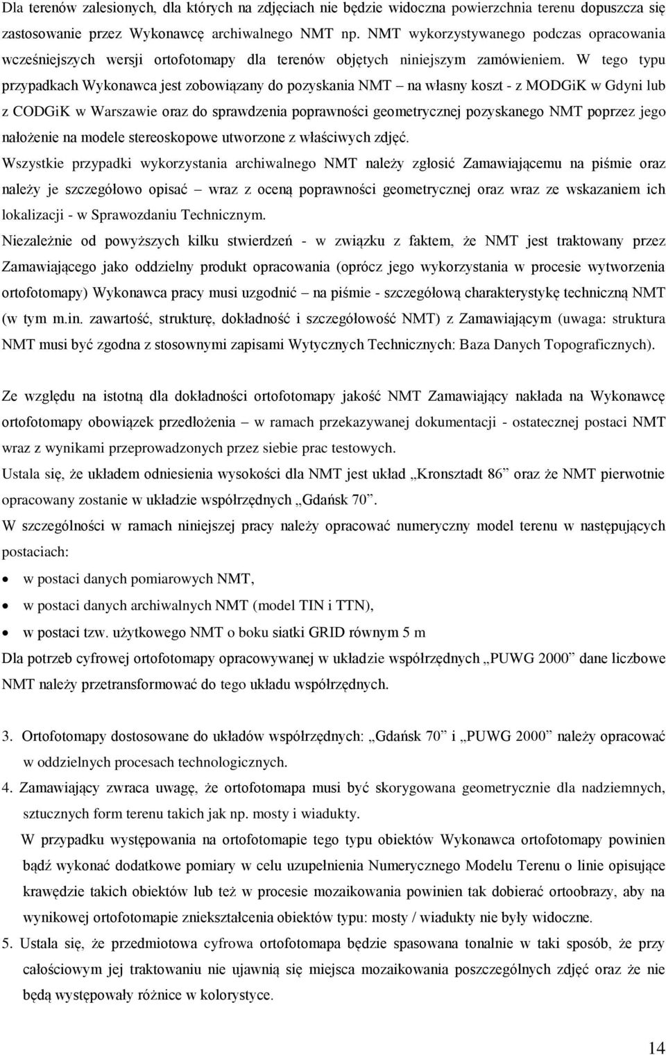 W tego typu przypadkach Wykonawca jest zobowiązany do pozyskania NMT na własny koszt - z MODGiK w Gdyni lub z CODGiK w Warszawie oraz do sprawdzenia poprawności geometrycznej pozyskanego NMT poprzez