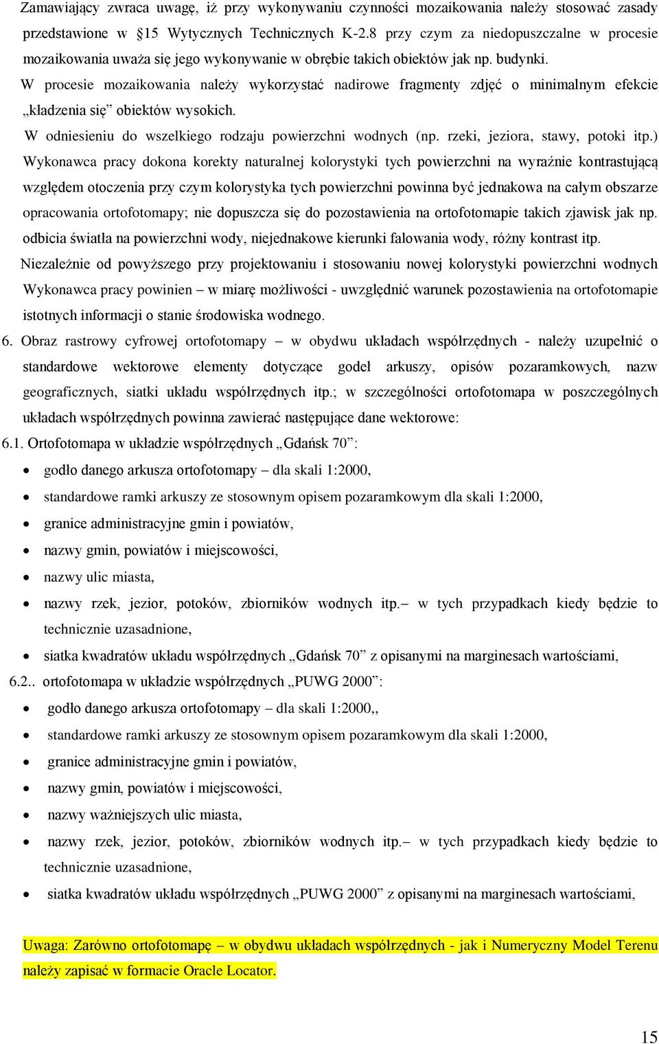 W procesie mozaikowania należy wykorzystać nadirowe fragmenty zdjęć o minimalnym efekcie kładzenia się obiektów wysokich. W odniesieniu do wszelkiego rodzaju powierzchni wodnych (np.