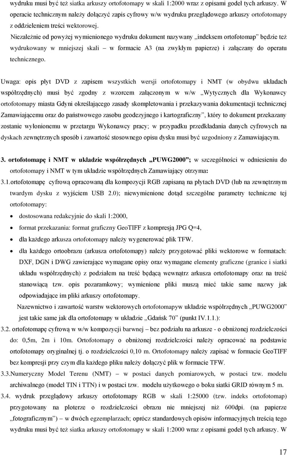 Niezależnie od powyżej wymienionego wydruku dokument nazywany indeksem ortofotomap będzie też wydrukowany w mniejszej skali w formacie A3 (na zwykłym papierze) i załączany do operatu technicznego.