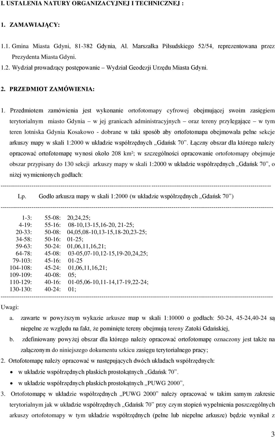 Przedmiotem zamówienia jest wykonanie ortofotomapy cyfrowej obejmującej swoim zasięgiem terytorialnym miasto Gdynia w jej granicach administracyjnych oraz tereny przylegające w tym teren lotniska