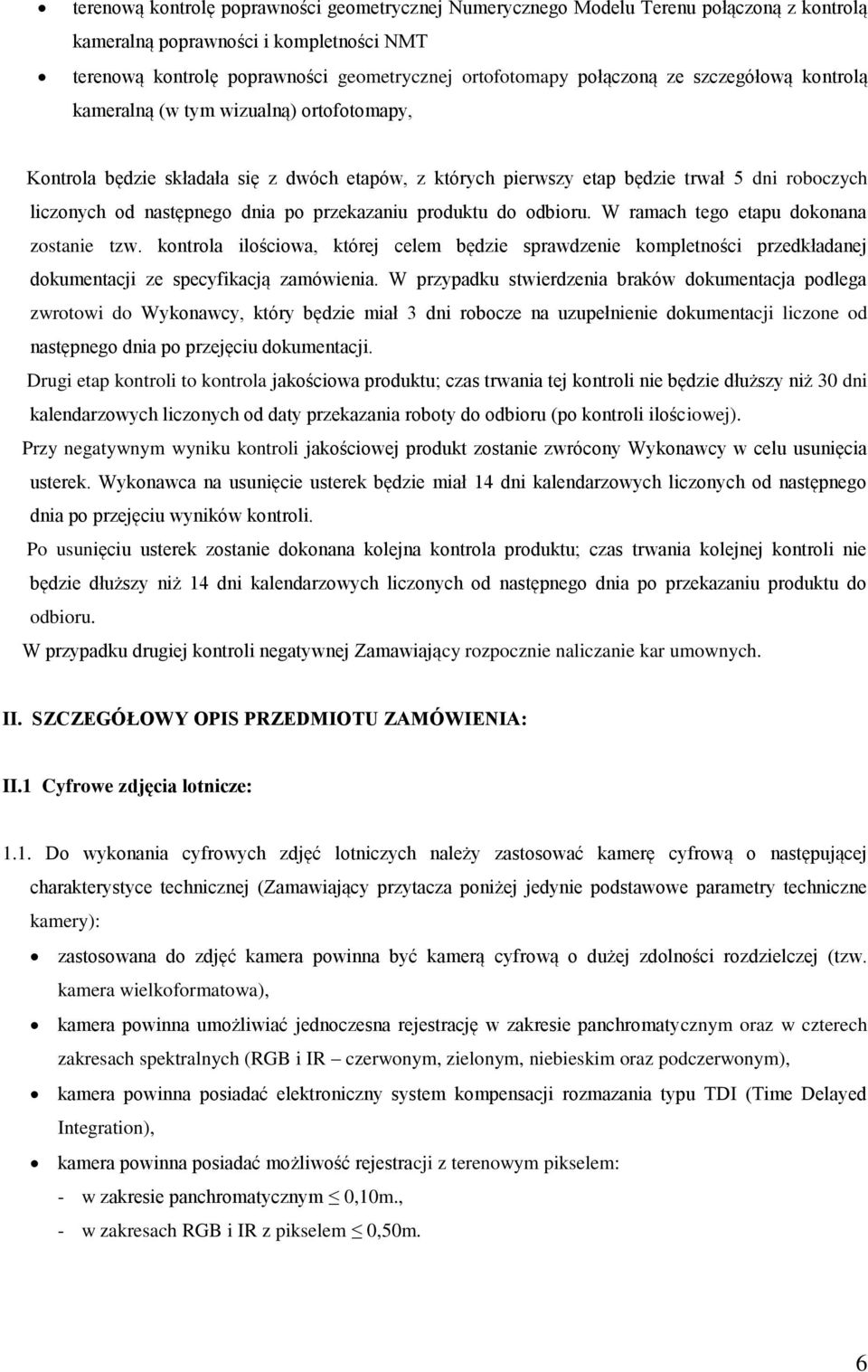 przekazaniu produktu do odbioru. W ramach tego etapu dokonana zostanie tzw. kontrola ilościowa, której celem będzie sprawdzenie kompletności przedkładanej dokumentacji ze specyfikacją zamówienia.