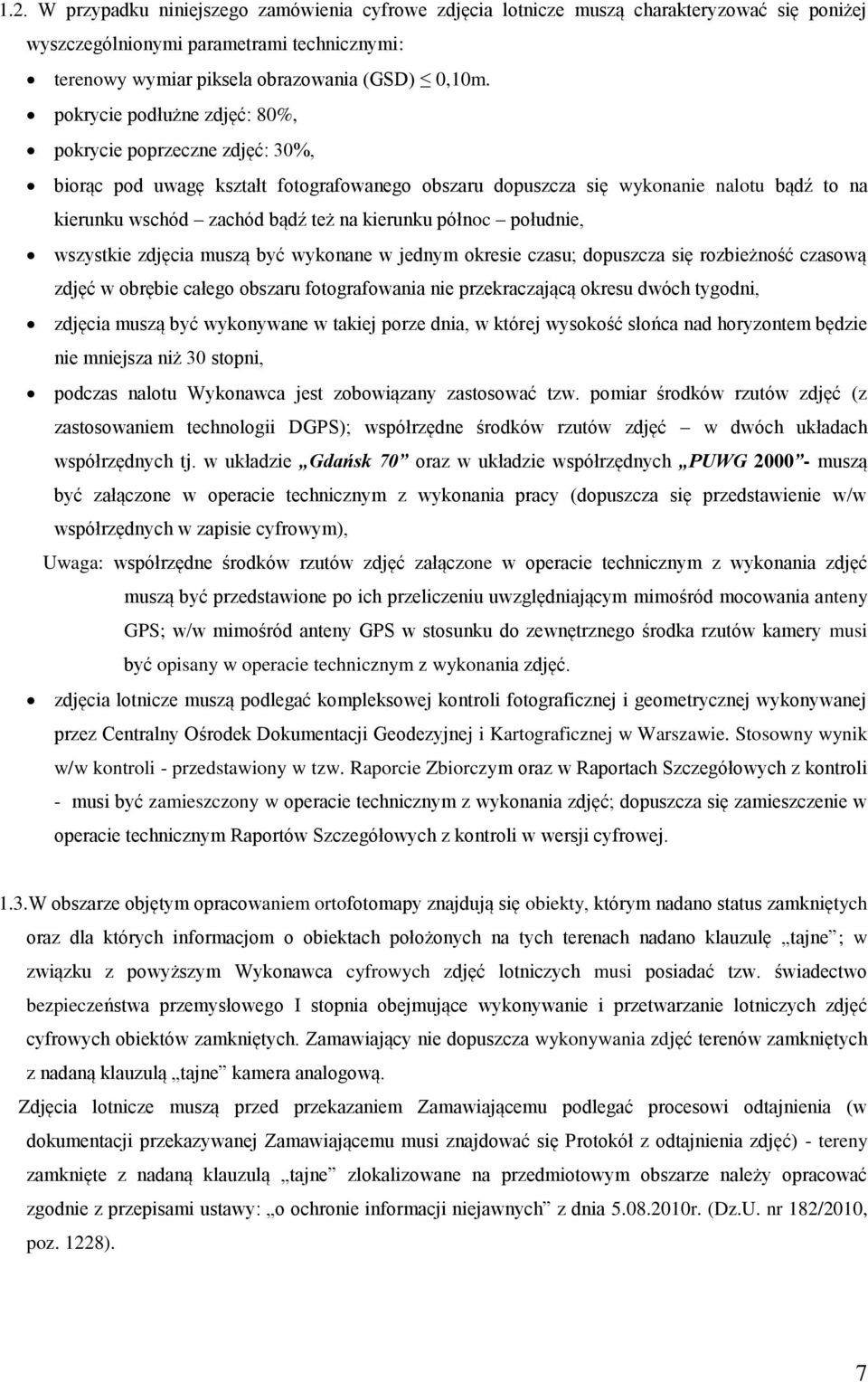północ południe, wszystkie zdjęcia muszą być wykonane w jednym okresie czasu; dopuszcza się rozbieżność czasową zdjęć w obrębie całego obszaru fotografowania nie przekraczającą okresu dwóch tygodni,