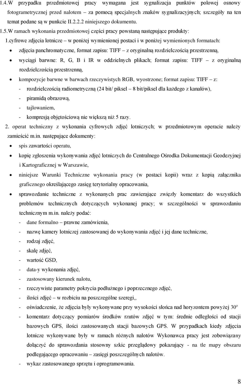 cyfrowe zdjęcia lotnicze w poniżej wymienionej postaci i w poniżej wymienionych formatach: zdjęcia panchromatyczne, format zapisu: TIFF z oryginalną rozdzielczością przestrzenną, wyciągi barwne: R,