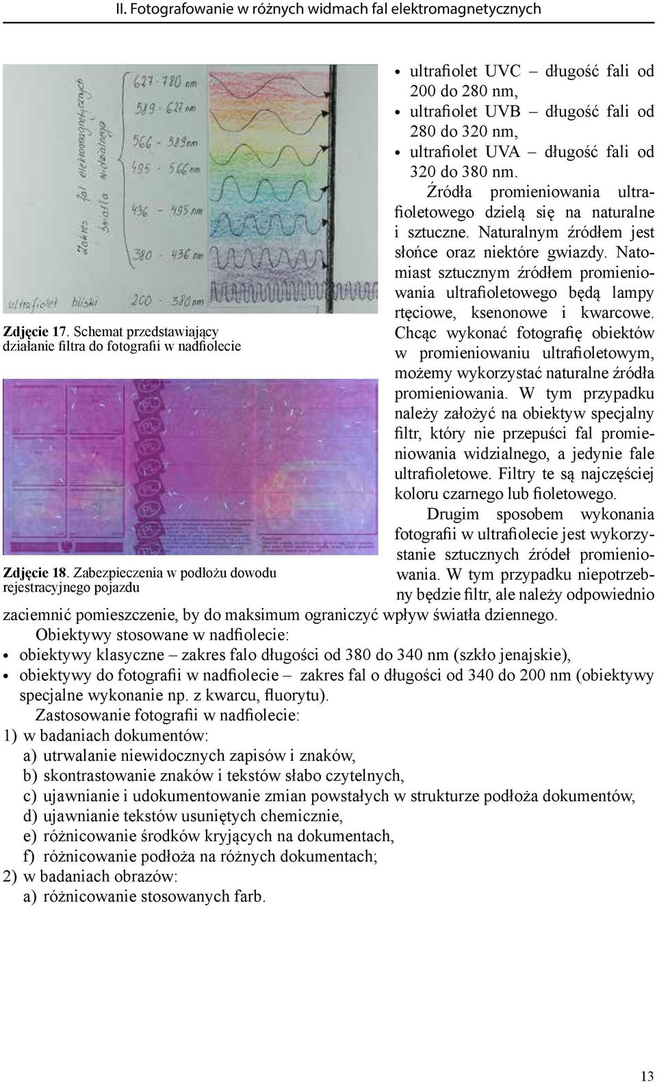 Źródła promieniowania ultrafioletowego dzielą się na naturalne i sztuczne. Naturalnym źródłem jest słońce oraz niektóre gwiazdy.