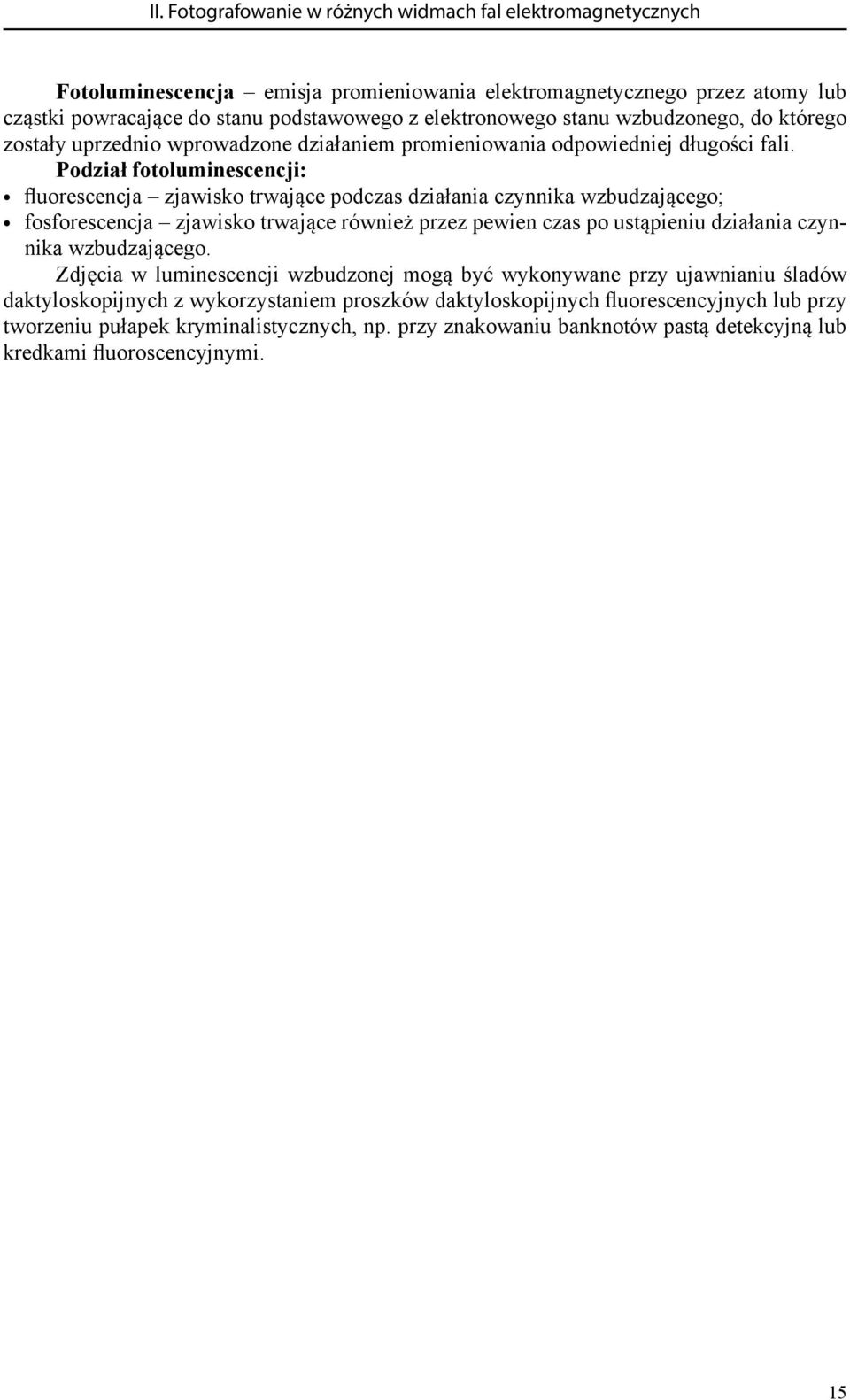 Podział fotoluminescencji: fluorescencja zjawisko trwające podczas działania czynnika wzbudzającego; fosforescencja zjawisko trwające również przez pewien czas po ustąpieniu działania czynnika