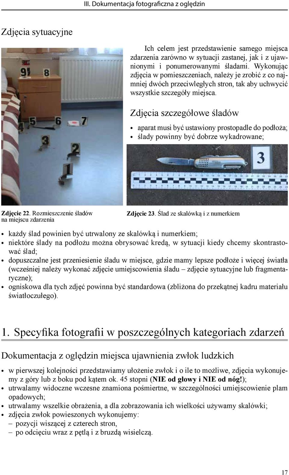 Zdjęcia szczegółowe śladów aparat musi być ustawiony prostopadle do podłoża; ślady powinny być dobrze wykadrowane; Zdjęcie 22. Rozmieszczenie śladów na miejscu zdarzenia Zdjęcie 23.