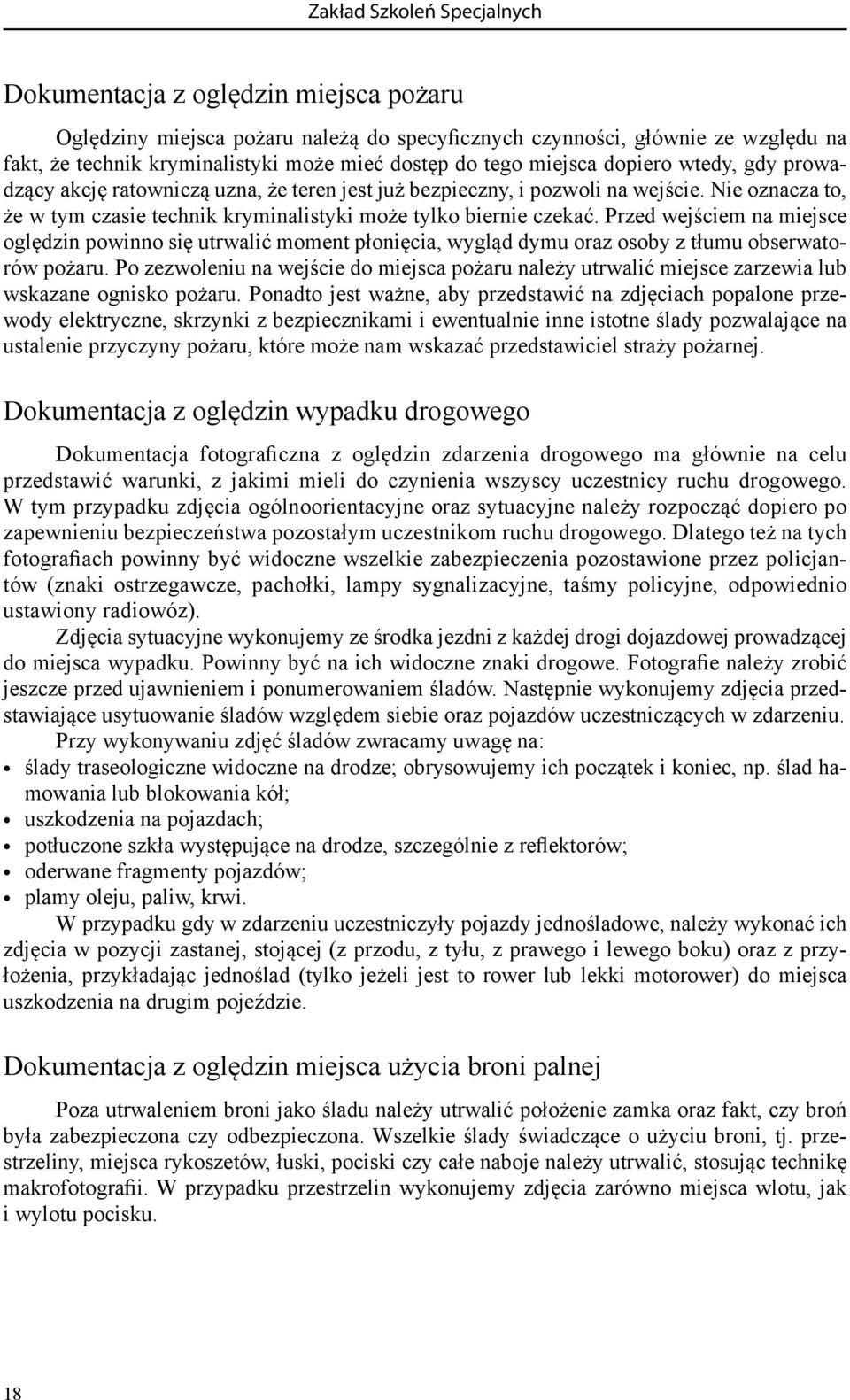 Przed wejściem na miejsce oględzin powinno się utrwalić moment płonięcia, wygląd dymu oraz osoby z tłumu obserwatorów pożaru.