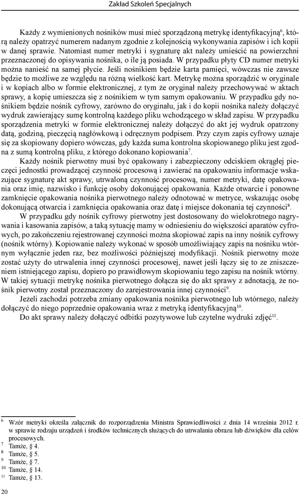 W przypadku płyty CD numer metryki można nanieść na samej płycie. Jeśli nośnikiem będzie karta pamięci, wówczas nie zawsze będzie to możliwe ze względu na różną wielkość kart.