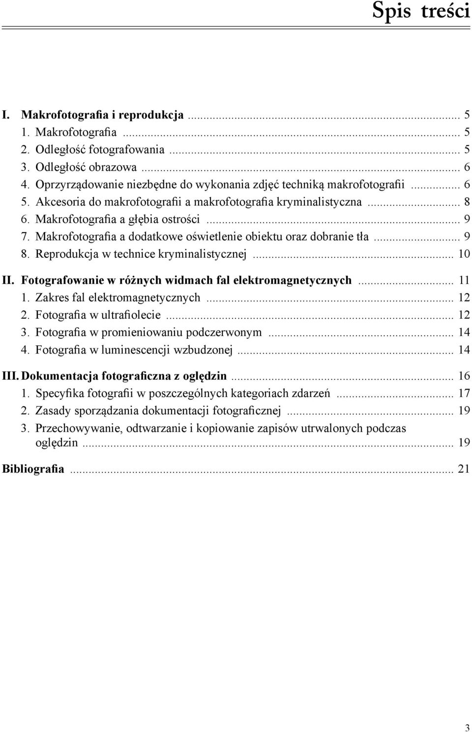 Makrofotografia a dodatkowe oświetlenie obiektu oraz dobranie tła... 9 8. Reprodukcja w technice kryminalistycznej... 10 II. Fotografowanie w różnych widmach fal elektromagnetycznych... 11 1.