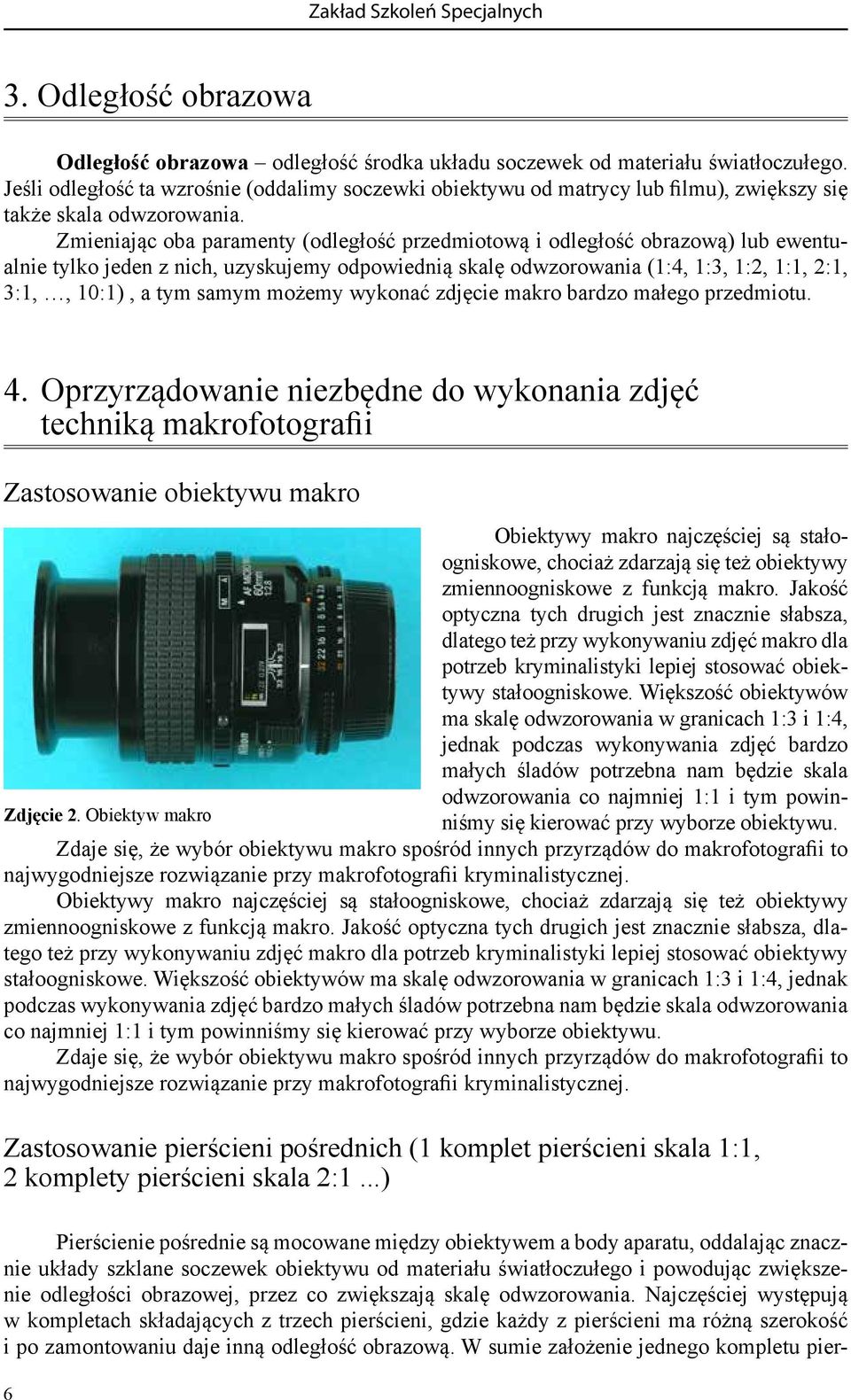 Zmieniając oba paramenty (odległość przedmiotową i odległość obrazową) lub ewentualnie tylko jeden z nich, uzyskujemy odpowiednią skalę odwzorowania (1:4, 1:3, 1:2, 1:1, 2:1, 3:1,, 10:1), a tym samym