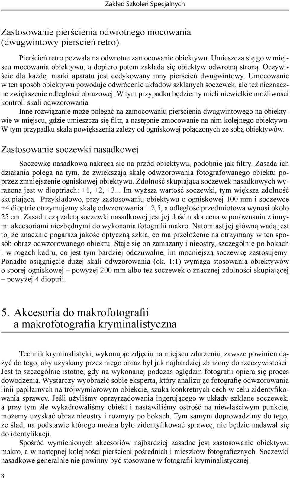 Umocowanie w ten sposób obiektywu powoduje odwrócenie układów szklanych soczewek, ale też nieznaczne zwiększenie odległości obrazowej.
