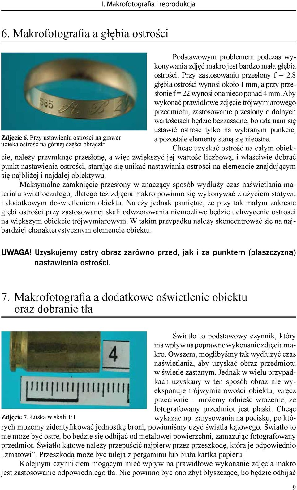 Przy zastosowaniu przesłony f = 2,8 głębia ostrości wynosi około 1 mm, a przy przesłonie f = 22 wynosi ona nieco ponad 4 mm.
