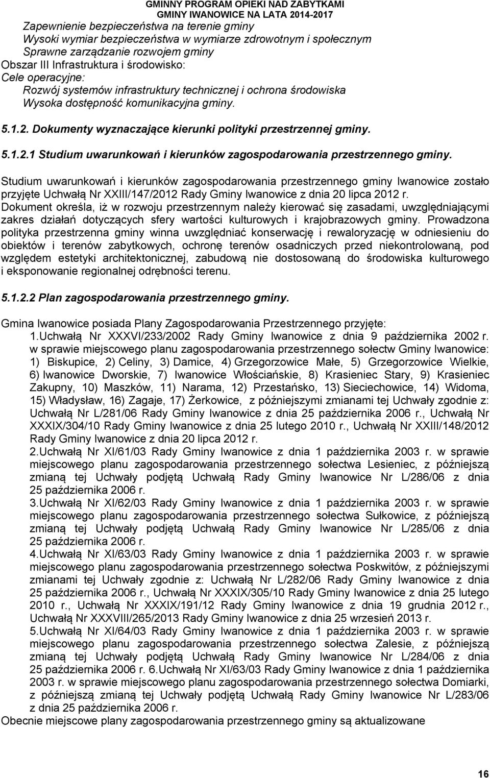 Studium uwarunkowań i kierunków zagospodarowania przestrzennego gminy Iwanowice zostało przyjęte Uchwałą Nr XXIII/147/2012 Rady Gminy Iwanowice z dnia 20 lipca 2012 r.