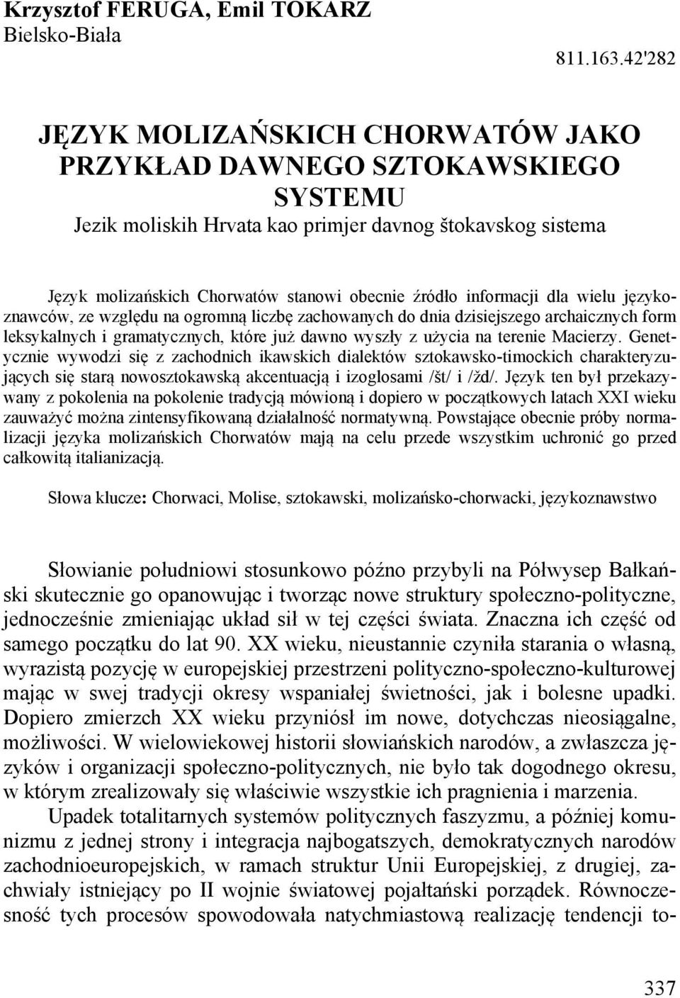 informacji dla wielu językoznawców, ze względu na ogromną liczbę zachowanych do dnia dzisiejszego archaicznych form leksykalnych i gramatycznych, które już dawno wyszły z użycia na terenie Macierzy.