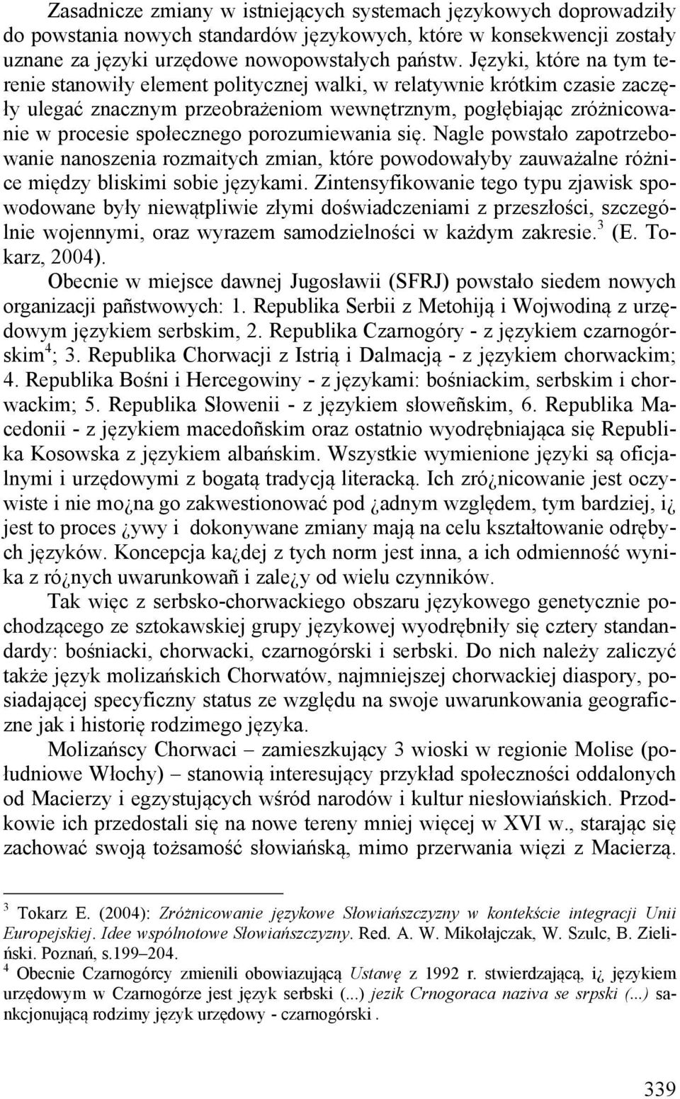 porozumiewania się. Nagle powstało zapotrzebowanie nanoszenia rozmaitych zmian, które powodowałyby zauważalne różnice między bliskimi sobie językami.