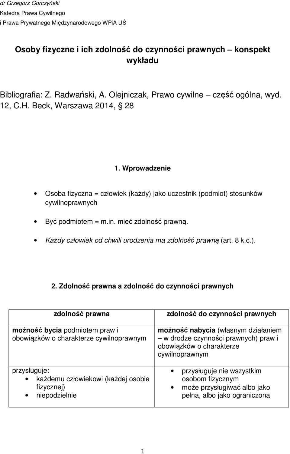 mieć zdolność prawną. Każdy człowiek od chwili urodzenia ma zdolność prawną (art. 8 k.c.). 2.