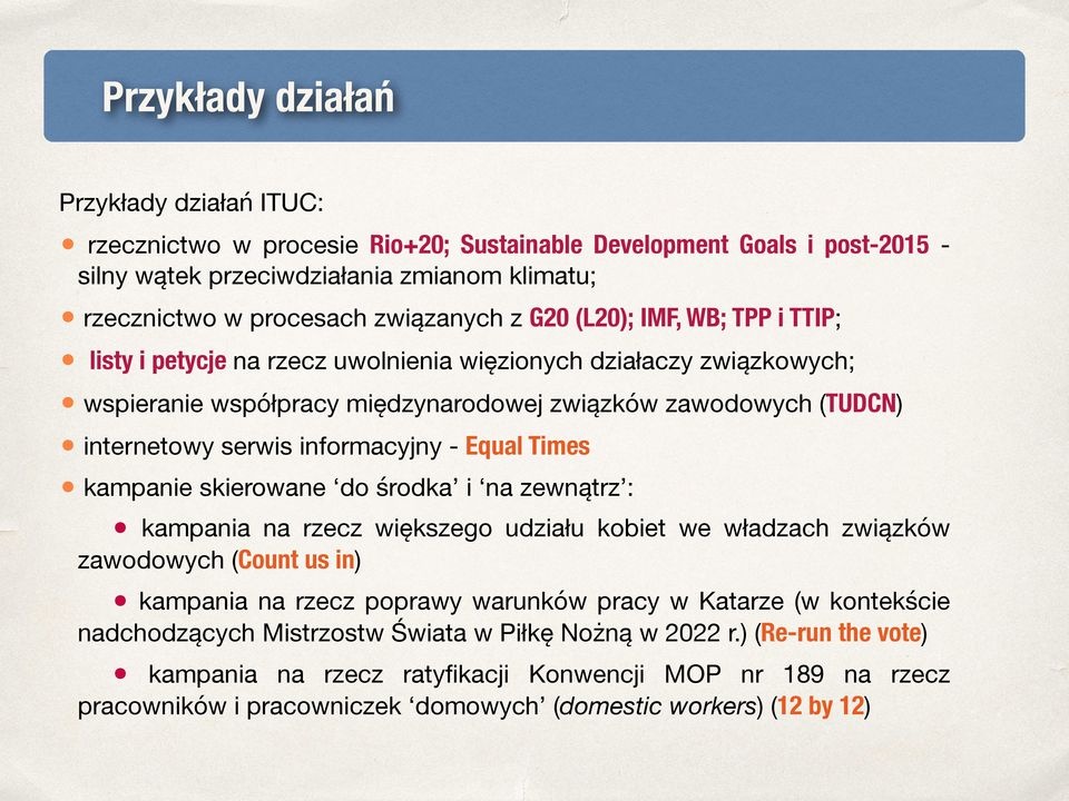 - Equal Times kampanie skierowane do środka i na zewnątrz : kampania na rzecz większego udziału kobiet we władzach związków zawodowych (Count us in) kampania na rzecz poprawy warunków pracy w Katarze