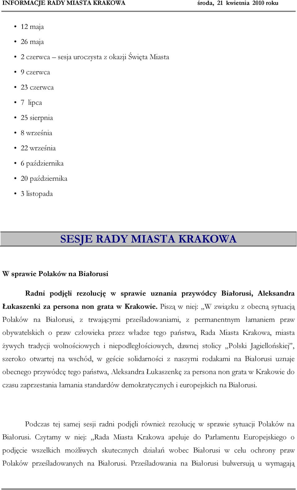 Piszą w niej: W związku z obecną sytuacją Polaków na Białorusi, z trwającymi prześladowaniami, z permanentnym łamaniem praw obywatelskich o praw człowieka przez władze tego państwa, Rada Miasta