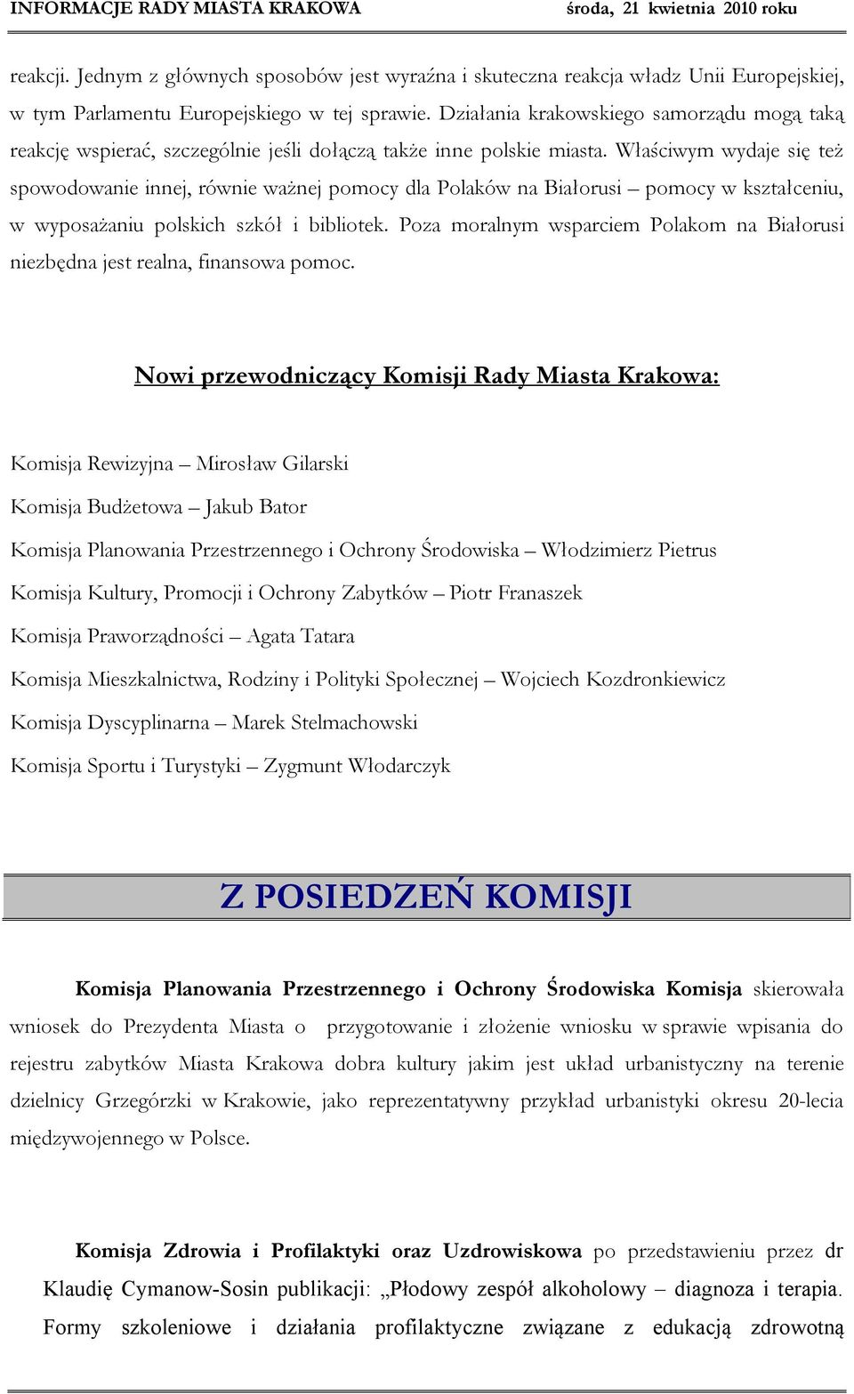 Właściwym wydaje się też spowodowanie innej, równie ważnej pomocy dla Polaków na Białorusi pomocy w kształceniu, w wyposażaniu polskich szkół i bibliotek.