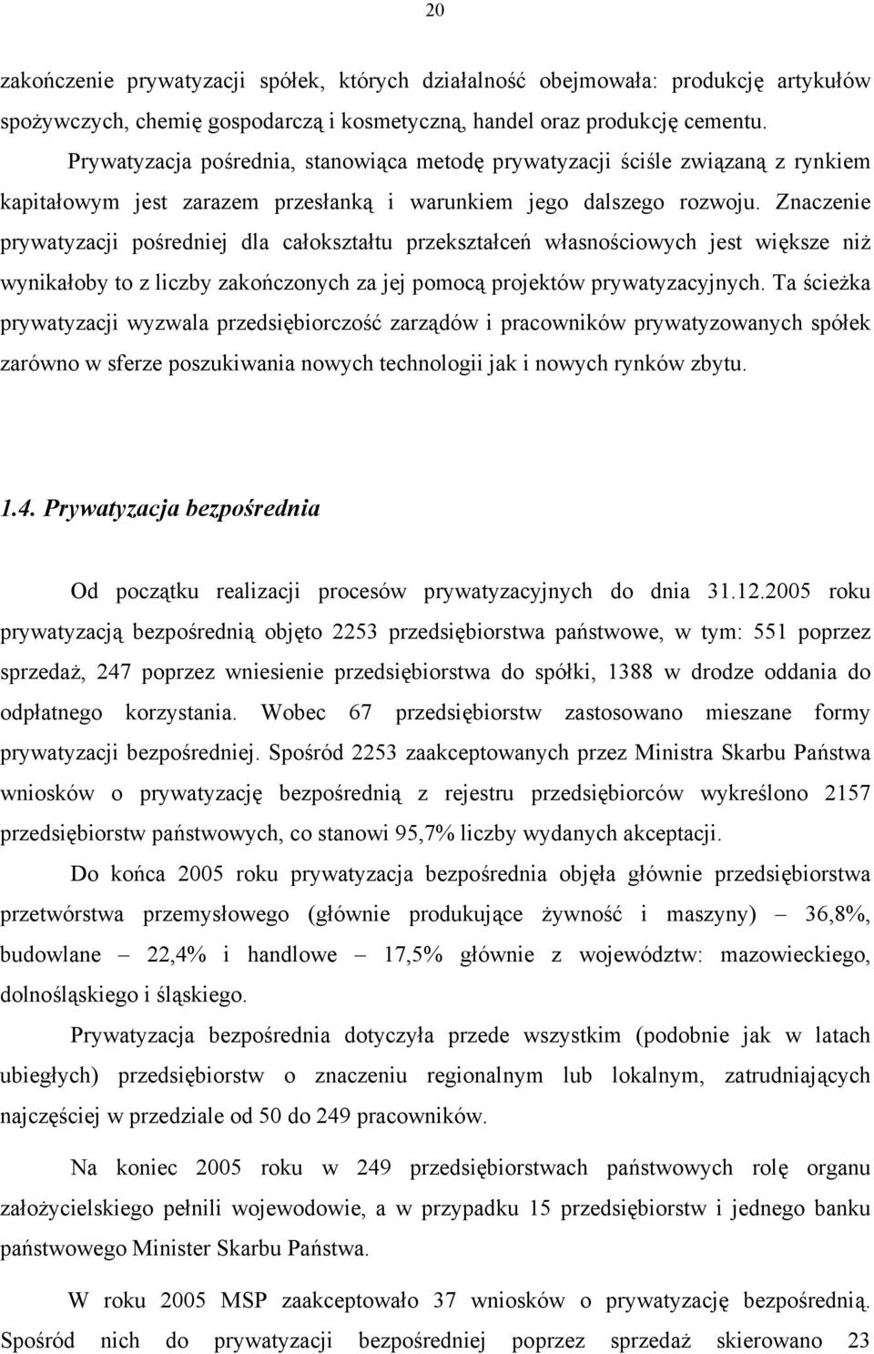 Znaczenie prywatyzacji pośredniej dla całokształtu przekształceń własnościowych jest większe niż wynikałoby to z liczby zakończonych za jej pomocą projektów prywatyzacyjnych.