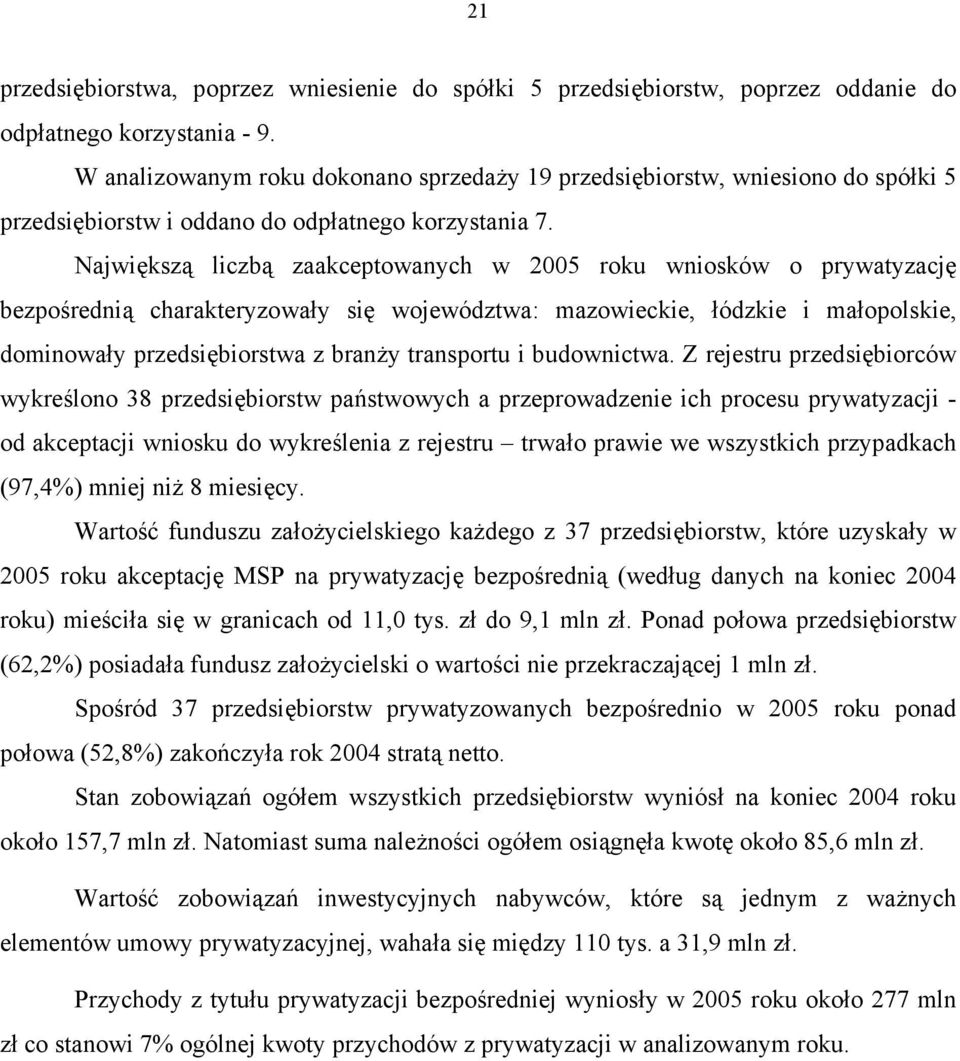 Największą liczbą zaakceptowanych w 2005 roku wniosków o prywatyzację bezpośrednią charakteryzowały się województwa: mazowieckie, łódzkie i małopolskie, dominowały przedsiębiorstwa z branży