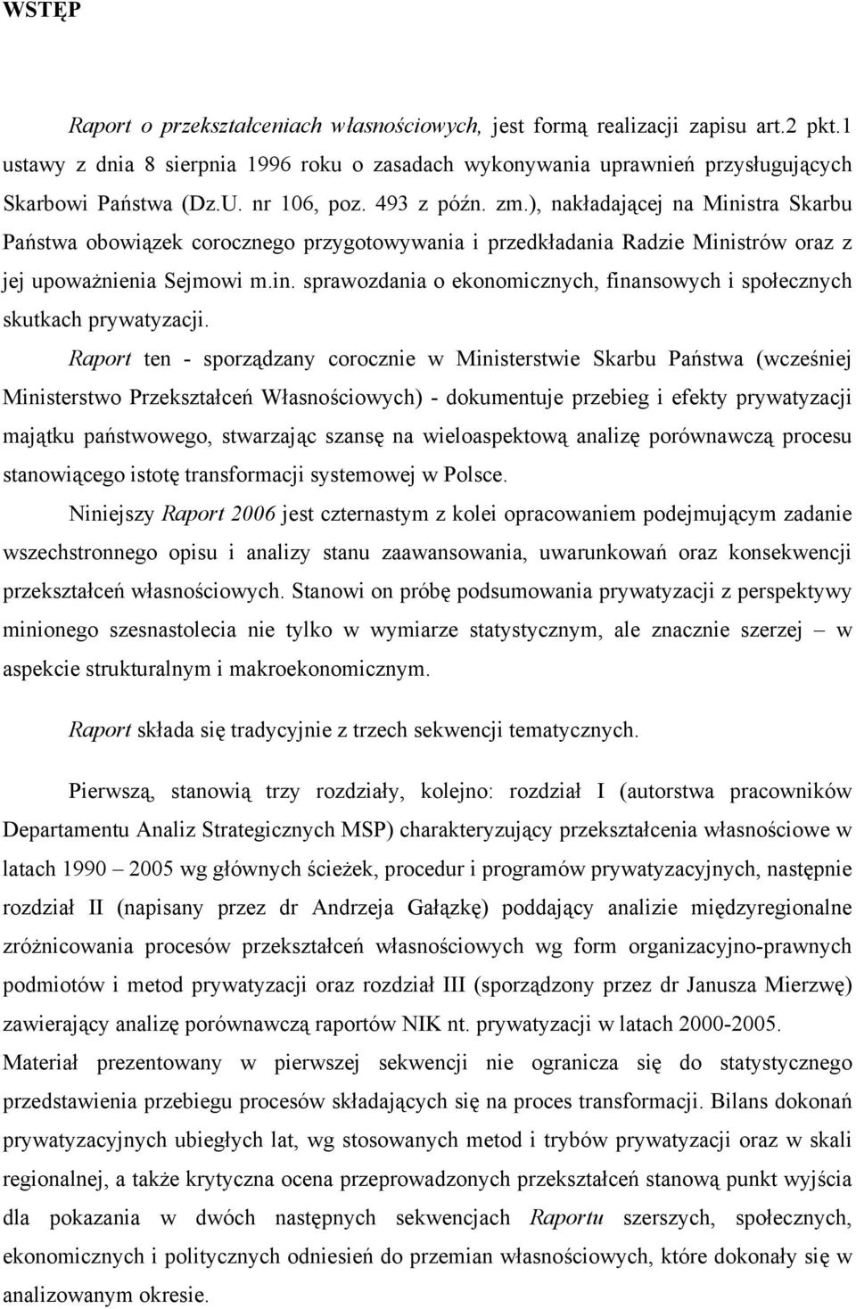 Raport ten - sporządzany corocznie w Ministerstwie Skarbu Państwa (wcześniej Ministerstwo Przekształceń Własnościowych) - dokumentuje przebieg i efekty prywatyzacji majątku państwowego, stwarzając