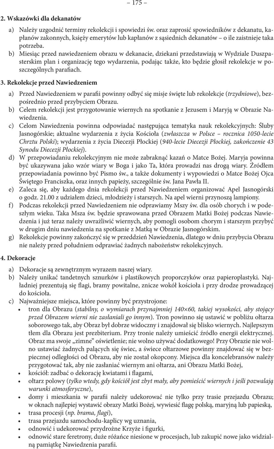 b) Miesiąc przed nawiedzeniem obrazu w dekanacie, dziekani przedstawiają w Wydziale Duszpasterskim plan i organizację tego wydarzenia, podając także, kto będzie głosił rekolekcje w poszczególnych