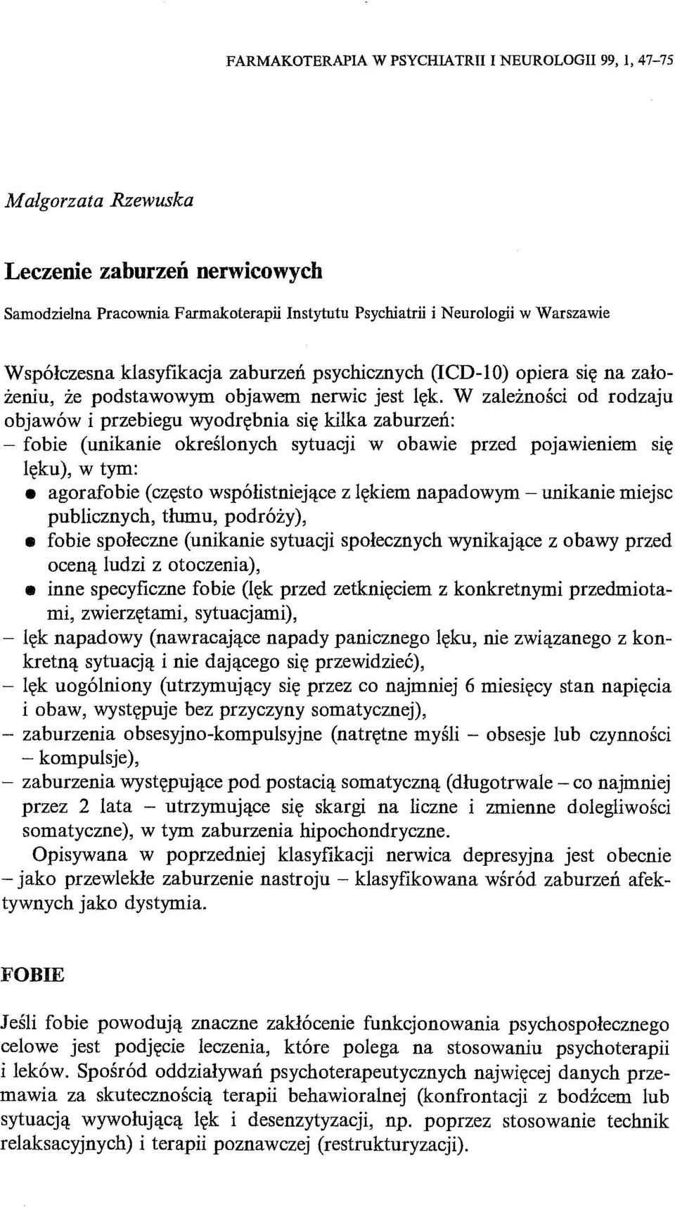 W zależności od rodzaju objawów i przebiegu wyodrębnia się kilka zaburzeń: - fobie (unikanie określonych sytuacji w obawie przed pojawieniem się lęku), w tym: agorafobie (często współistniejące z