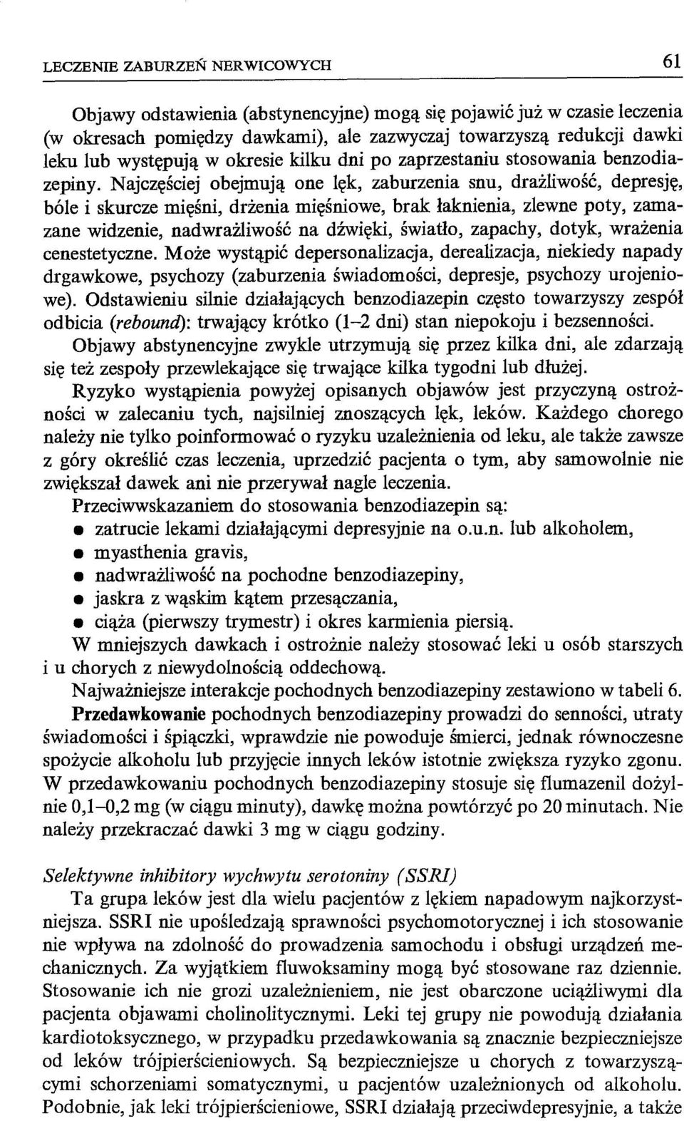 Najczęściej obejmują one lęk, zaburzenia snu, drażliwość, depresję, bóle i skurcze mięśni, drżenia mięśniowe, brak łaknienia, zlewne poty, zamazane widzenie, nadwrażliwość na dźwięki, światło,