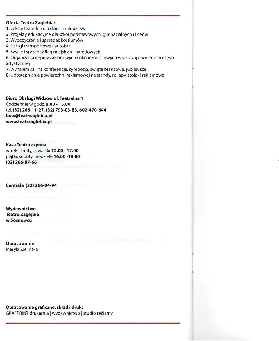 Wynajem sali na konferencje, sympozja, święta branżowe, jubileusze 8. Udostępnianie powierzchni reklamowej na standy, rollapy, stojaki reklamowe Biuro Obsługi Widzów ul. Teatralna 1 Codziennie w godz.