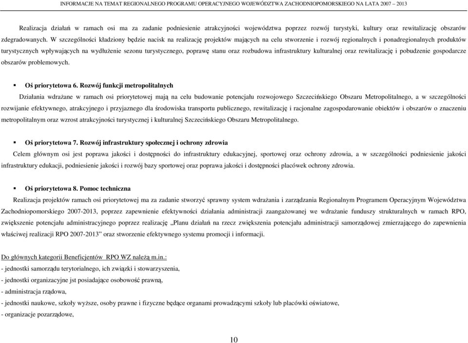 W szczególności kładziony będzie nacisk na realizację projektów mających na celu stworzenie i rozwój regionalnych i ponadregionalnych produktów turystycznych wpływających na wydłuŝenie sezonu