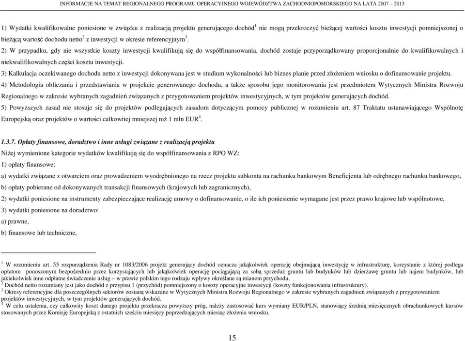 2) W przypadku, gdy nie wszystkie koszty inwestycji kwalifikują się do współfinansowania, dochód zostaje przyporządkowany proporcjonalnie do kwalifikowalnych i niekwalifikowalnych części kosztu