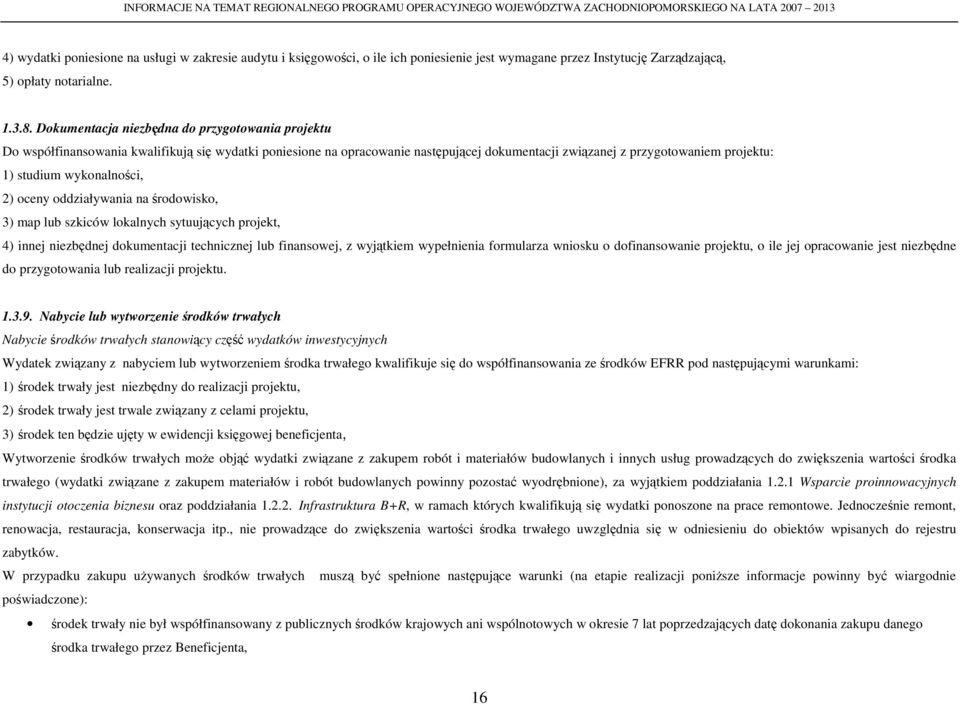 Dokumentacja niezbędna do przygotowania projektu Do współfinansowania kwalifikują się wydatki poniesione na opracowanie następującej dokumentacji związanej z przygotowaniem projektu: 1) studium