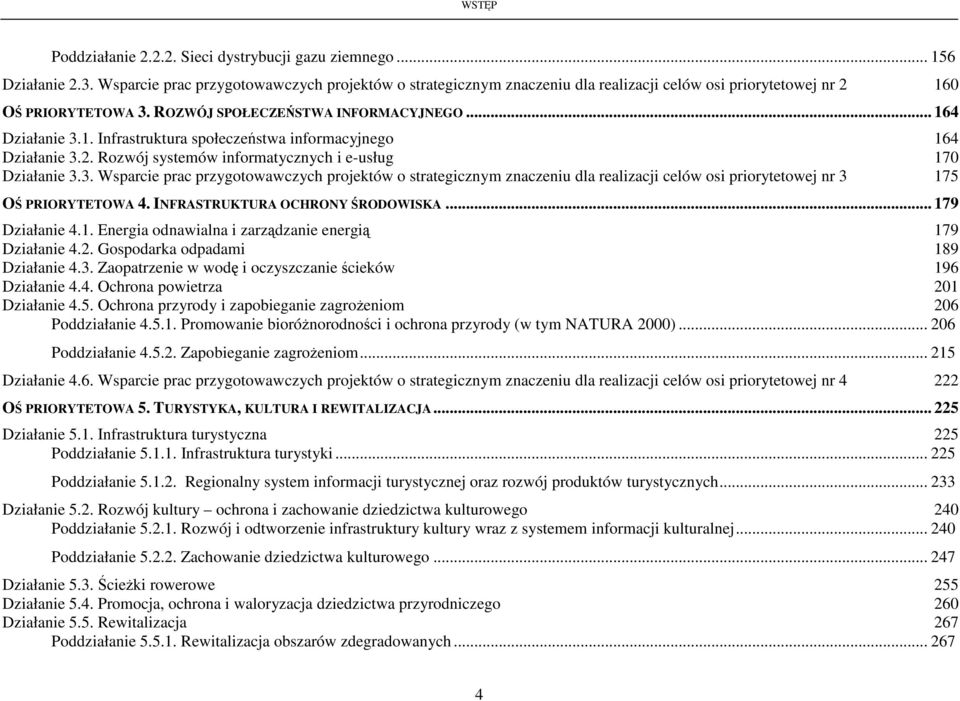 2. Rozwój systemów informatycznych i e-usług 170 Działanie 3.3. Wsparcie prac przygotowawczych projektów o strategicznym znaczeniu dla realizacji celów osi priorytetowej nr 3 175 OŚ PRIORYTETOWA 4.