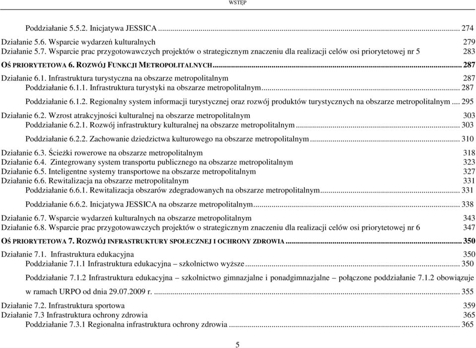 .. 287 Poddziałanie 6.1.2. Regionalny system informacji turystycznej oraz rozwój produktów turystycznych na obszarze metropolitalnym... 295 Działanie 6.2. Wzrost atrakcyjności kulturalnej na obszarze metropolitalnym 303 Poddziałanie 6.