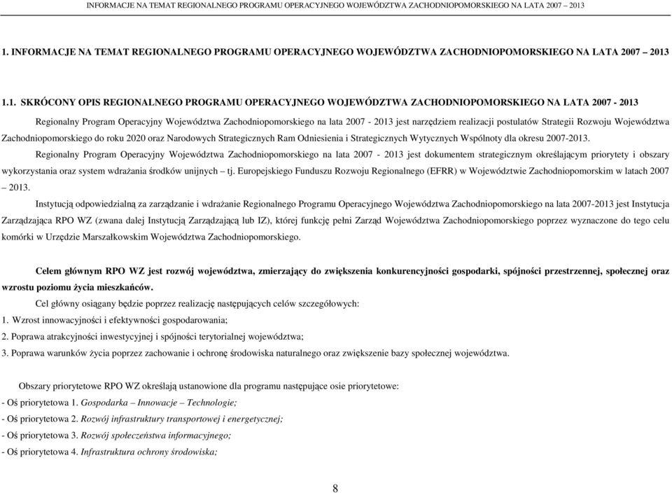 realizacji postulatów Strategii Rozwoju Województwa Zachodniopomorskiego do roku 2020 oraz Narodowych Strategicznych Ram Odniesienia i Strategicznych Wytycznych Wspólnoty dla okresu 2007-2013.