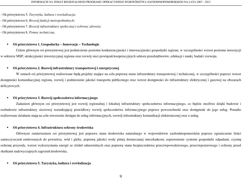 Gospodarka Innowacje Technologie Celem głównym osi priorytetowej jest podniesienie poziomu konkurencyjności i innowacyjności gospodarki regionu, w szczególności wzrost poziomu inwestycji w sektorze