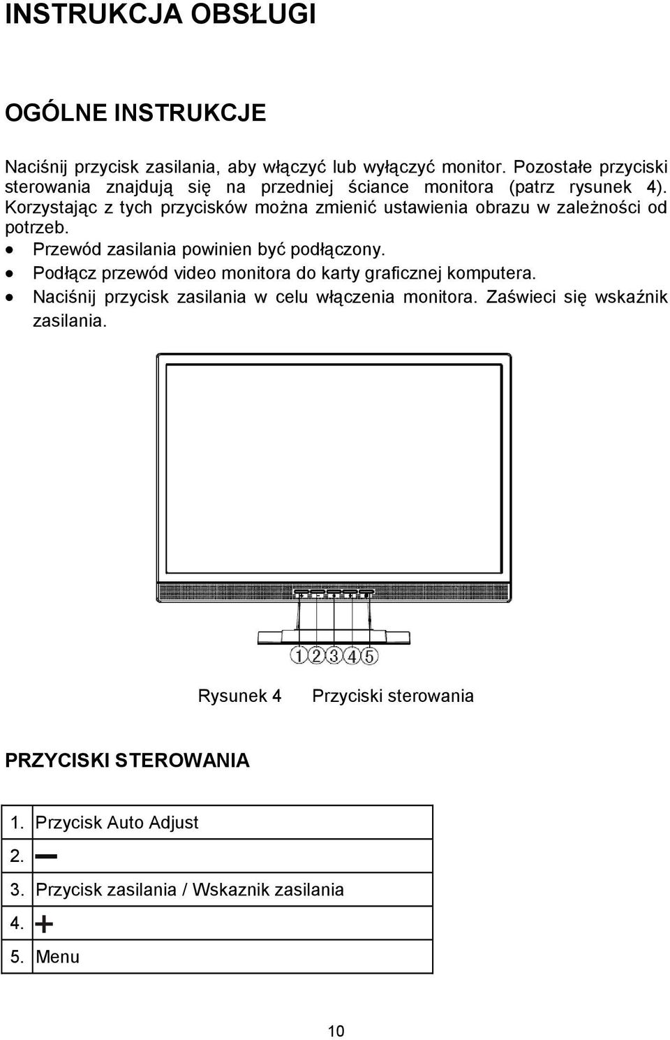 Korzystając z tych przycisków można zmienić ustawienia obrazu w zależności od potrzeb. Przewód zasilania powinien być podłączony.