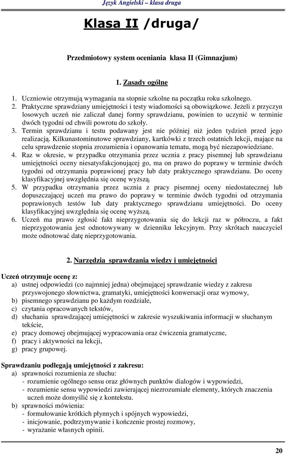 Jeżeli z przyczyn losowych uczeń nie zaliczał danej formy sprawdzianu, powinien to uczynić w terminie dwóch tygodni od chwili powrotu do szkoły. 3.