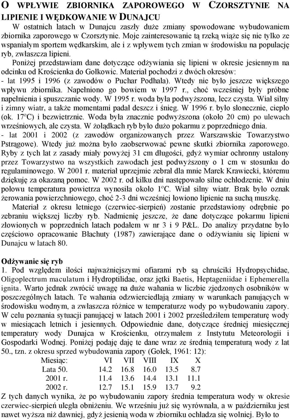 Poniżej przedstawiam dane dotyczące odżywiania się lipieni w okresie jesiennym na odcinku od Krościenka do Gołkowic. Materiał pochodzi z dwóch okresów: - lat 1995 i 1996 (z zawodów o Puchar Podhala).