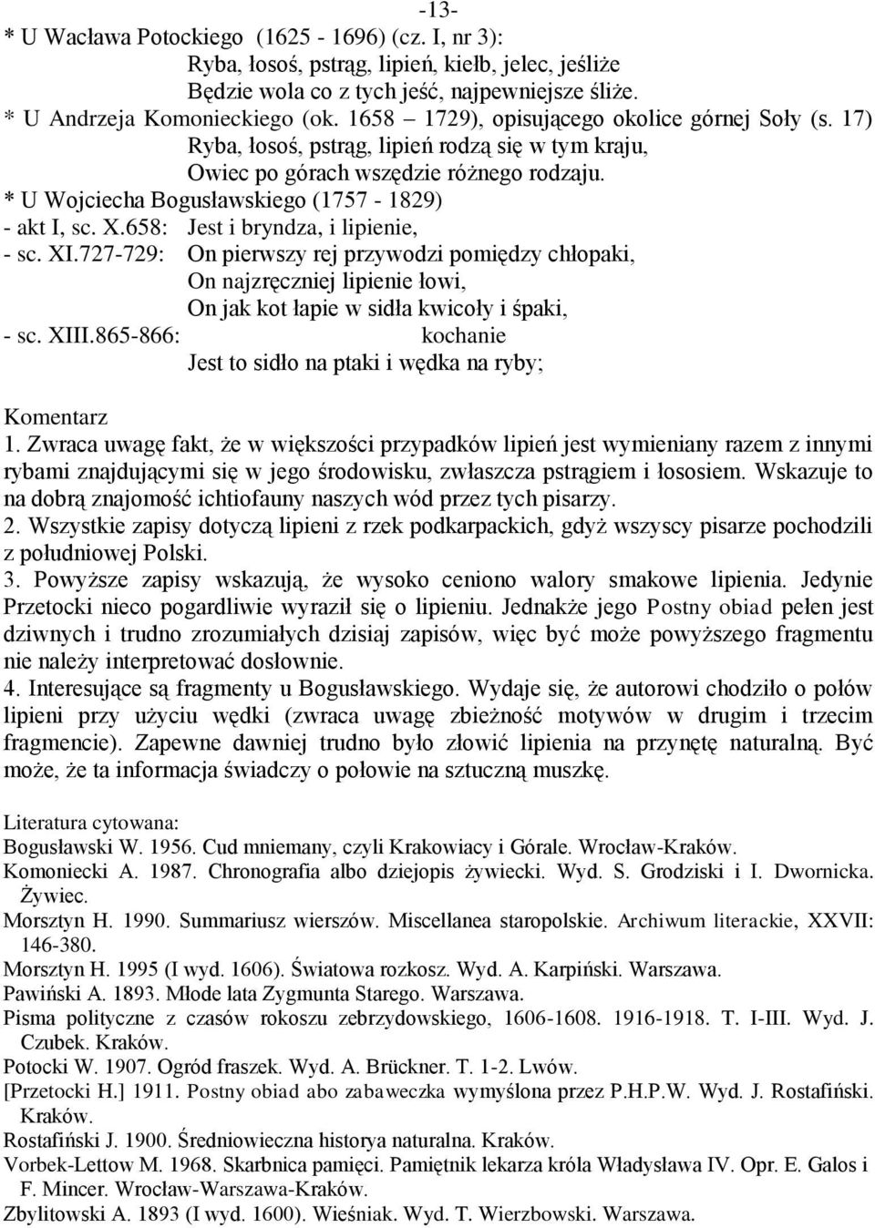 X.658: Jest i bryndza, i lipienie, - sc. XI.727-729: On pierwszy rej przywodzi pomiędzy chłopaki, On najzręczniej lipienie łowi, On jak kot łapie w sidła kwicoły i śpaki, - sc. XIII.