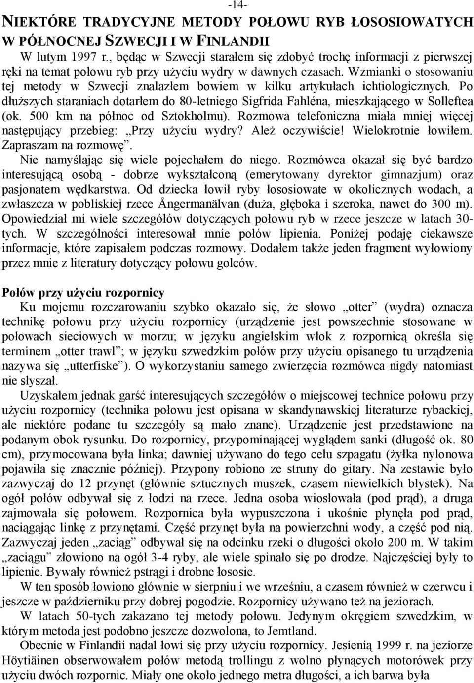 Wzmianki o stosowaniu tej metody w Szwecji znalazłem bowiem w kilku artykułach ichtiologicznych. Po dłuższych staraniach dotarłem do 80-letniego Sigfrida Fahléna, mieszkającego w Solleftea (ok.