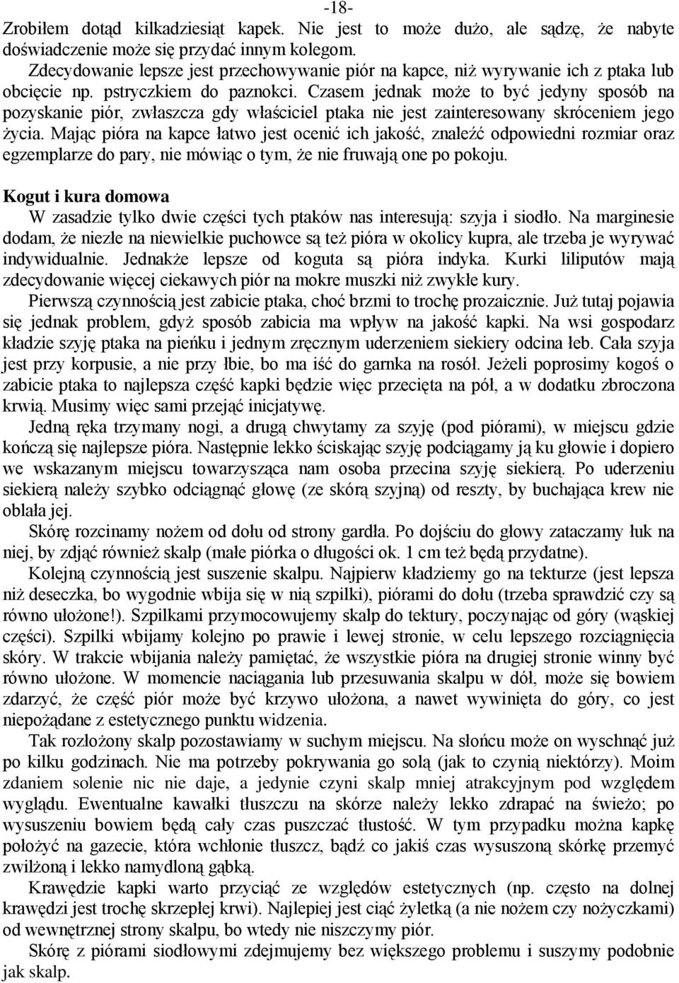 Czasem jednak może to być jedyny sposób na pozyskanie piór, zwłaszcza gdy właściciel ptaka nie jest zainteresowany skróceniem jego życia.