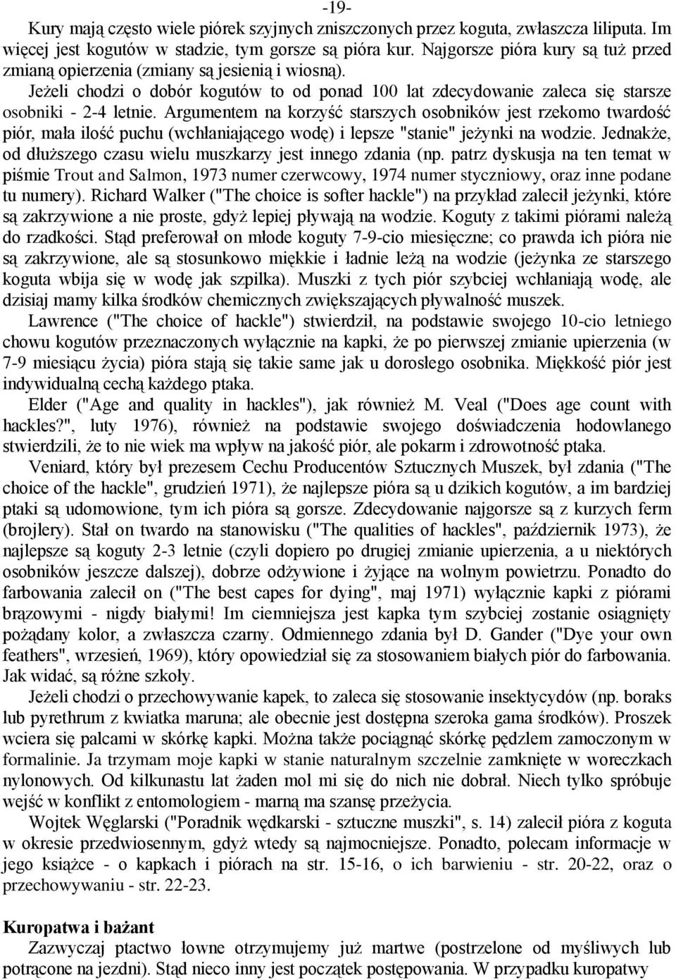 Argumentem na korzyść starszych osobników jest rzekomo twardość piór, mała ilość puchu (wchłaniającego wodę) i lepsze "stanie" jeżynki na wodzie.